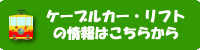 ケーブルカー・リフトの情報はこちら